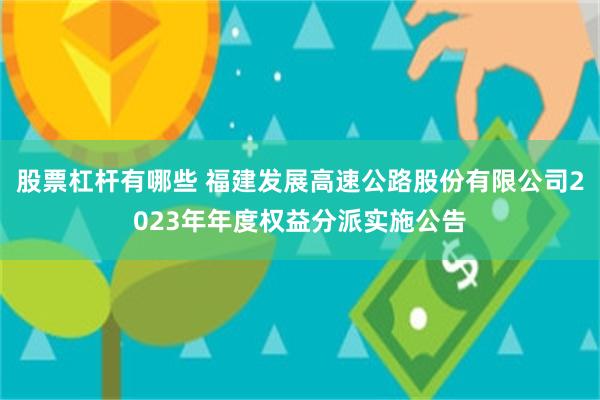 股票杠杆有哪些 福建发展高速公路股份有限公司2023年年度权益分派实施公告