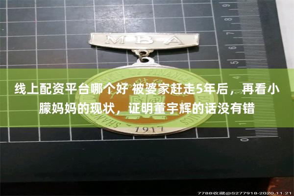 线上配资平台哪个好 被婆家赶走5年后，再看小朦妈妈的现状，证明董宇辉的话没有错