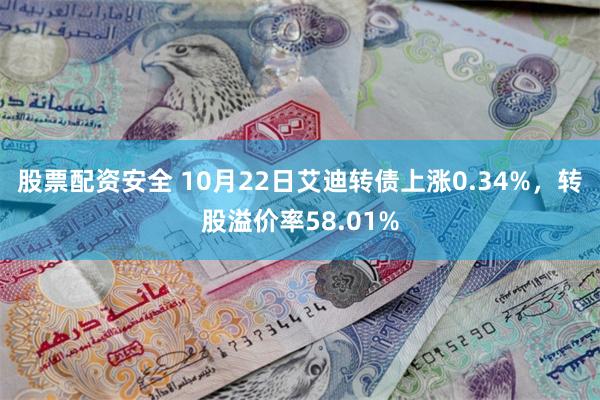 股票配资安全 10月22日艾迪转债上涨0.34%，转股溢价率58.01%