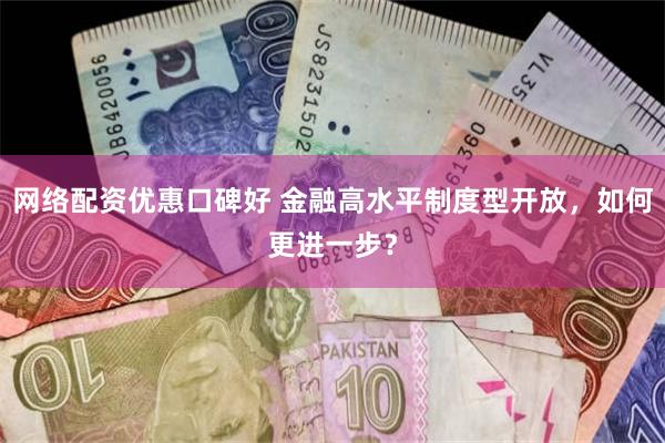 网络配资优惠口碑好 金融高水平制度型开放，如何更进一步？